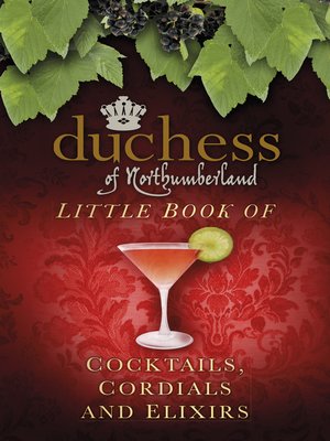 cover image of The Duchess of Northumberland's Little Book of Cocktails, Cordials and Elixirs